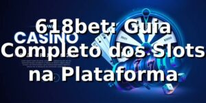 618bet: Guia Completo dos Slots na Plataforma