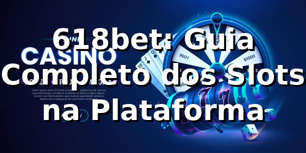 618bet: Guia Completo dos Slots na Plataforma